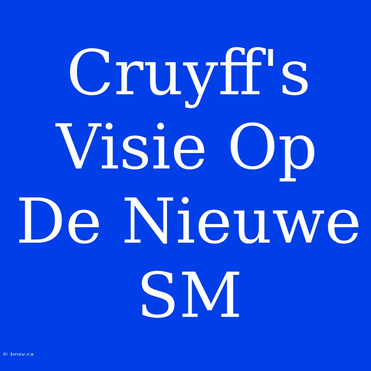 Cruyff's Visie Op De Nieuwe SM