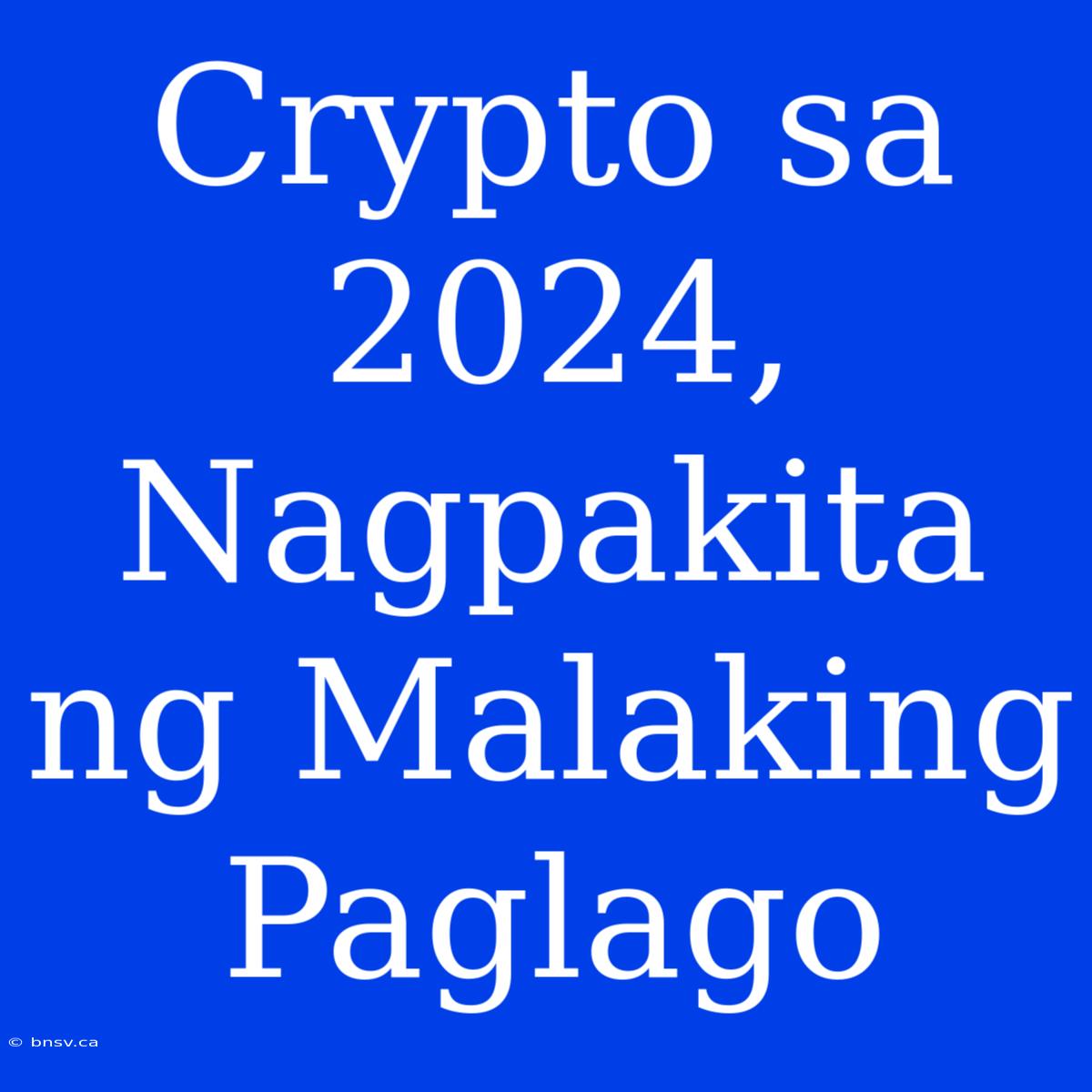 Crypto Sa 2024, Nagpakita Ng Malaking Paglago