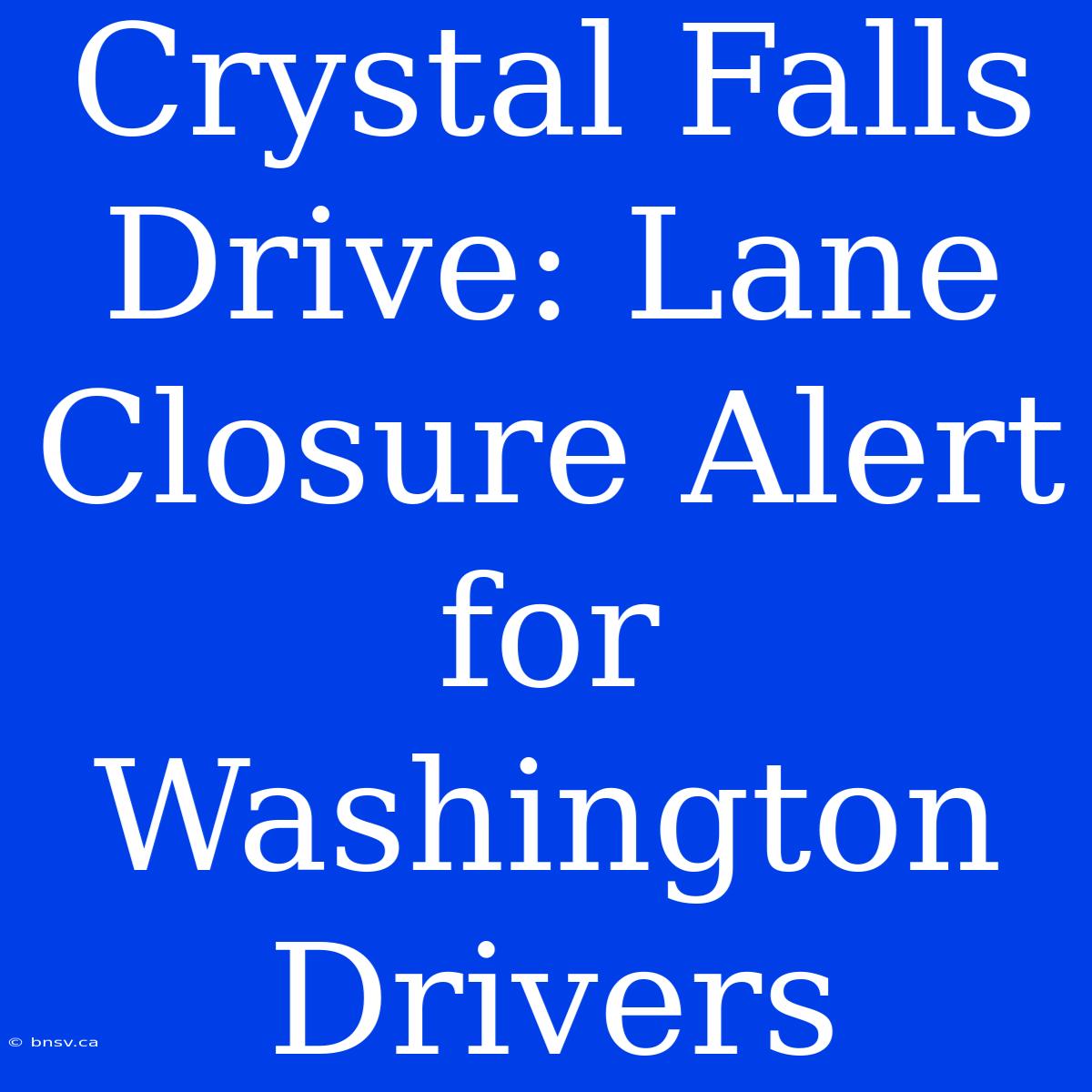 Crystal Falls Drive: Lane Closure Alert For Washington Drivers