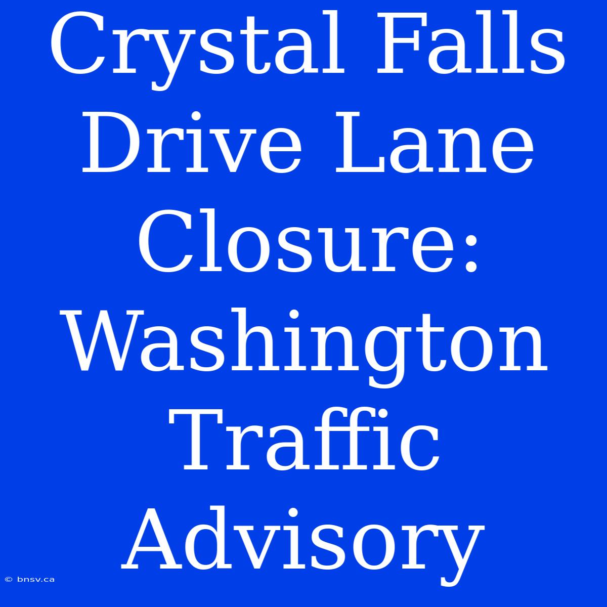 Crystal Falls Drive Lane Closure: Washington Traffic Advisory