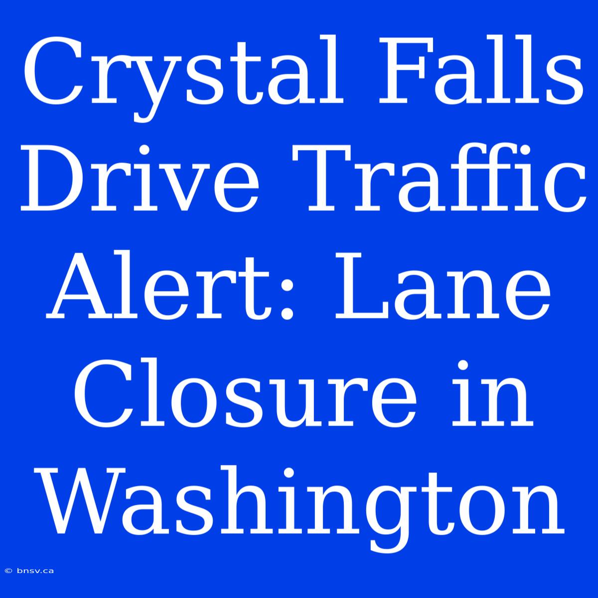 Crystal Falls Drive Traffic Alert: Lane Closure In Washington