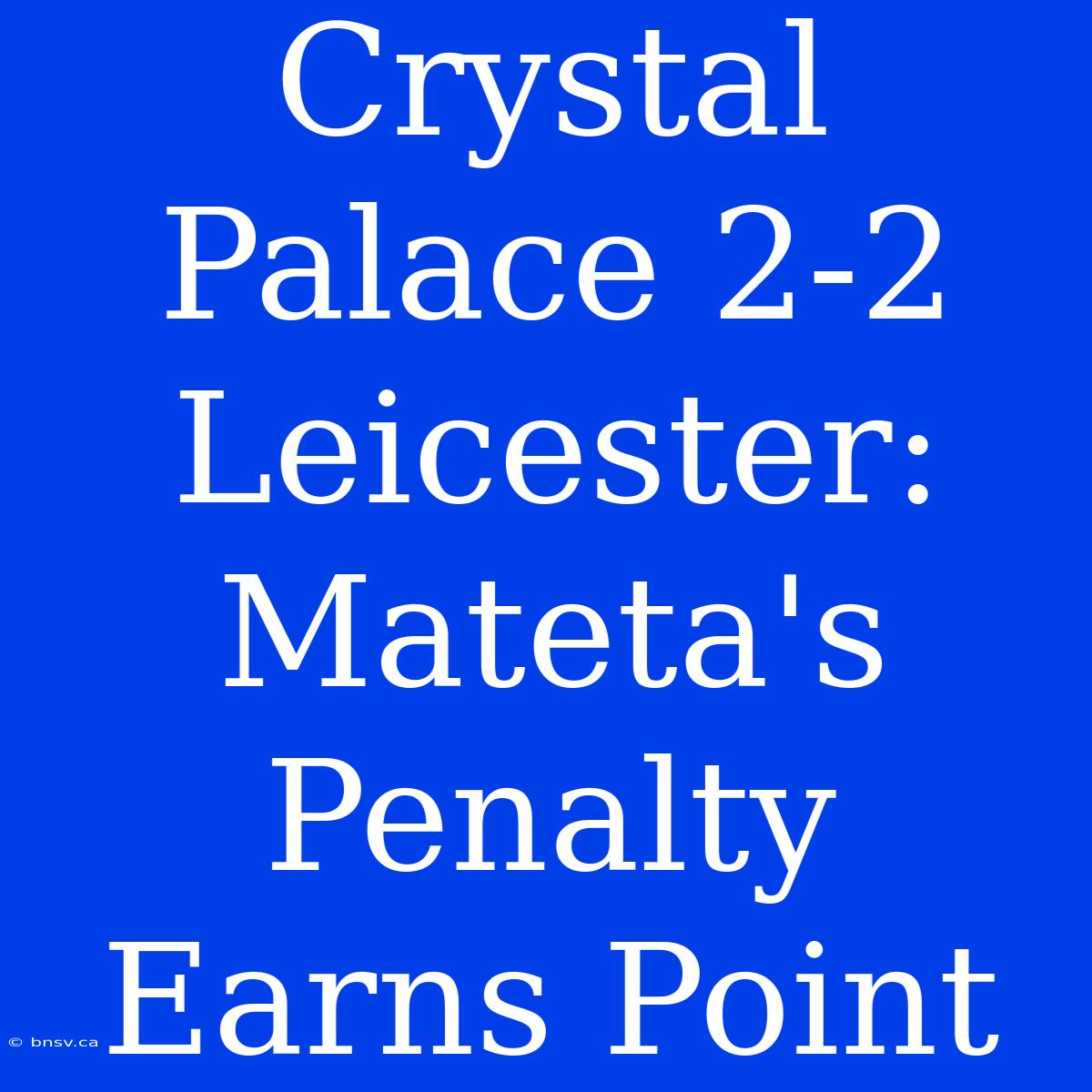 Crystal Palace 2-2 Leicester: Mateta's Penalty Earns Point