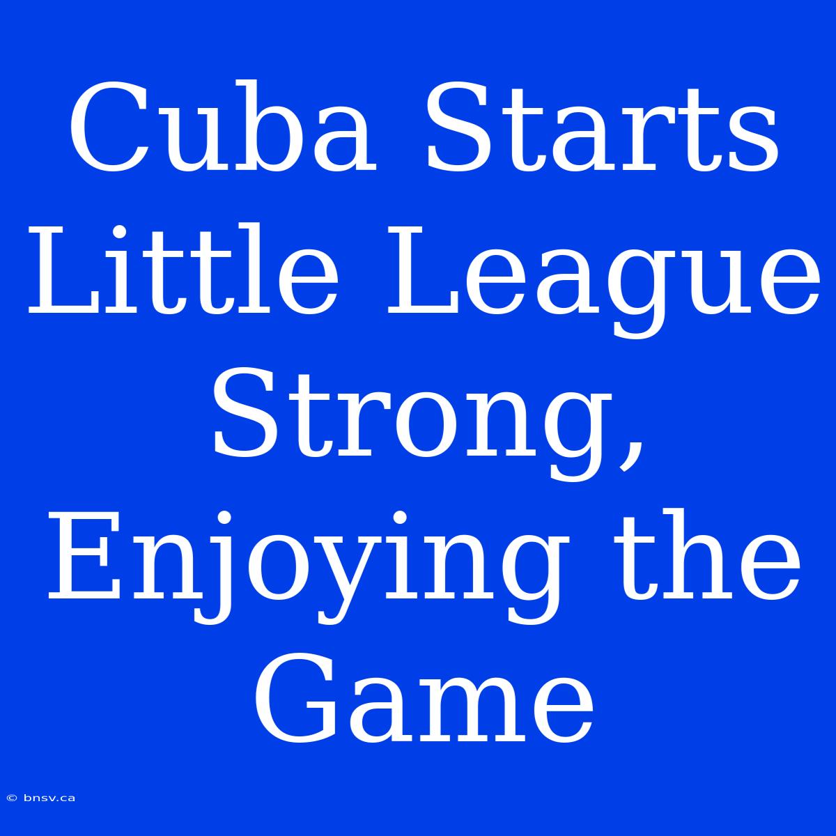 Cuba Starts Little League Strong, Enjoying The Game