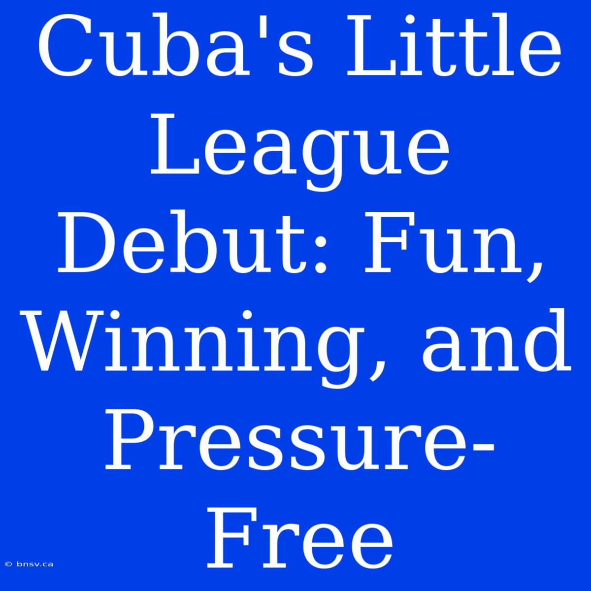 Cuba's Little League Debut: Fun, Winning, And Pressure-Free