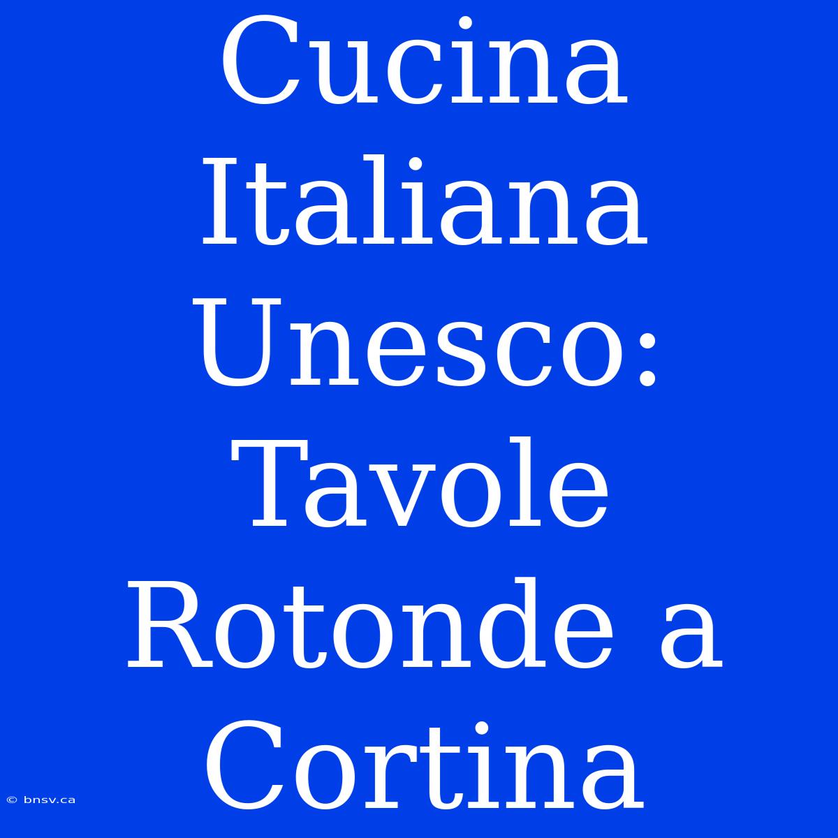 Cucina Italiana Unesco: Tavole Rotonde A Cortina