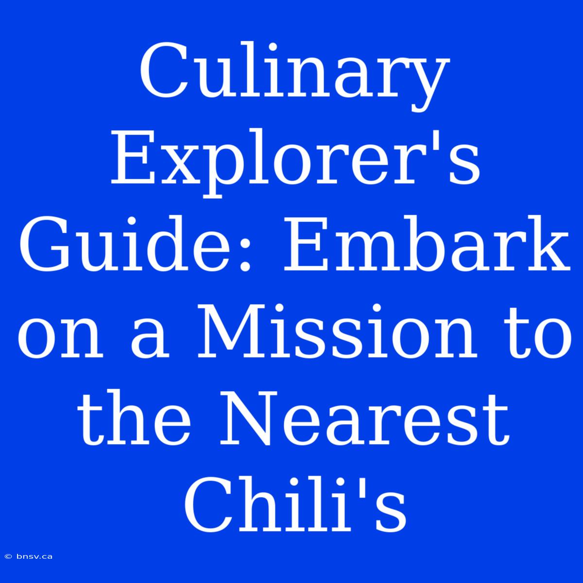 Culinary Explorer's Guide: Embark On A Mission To The Nearest Chili's