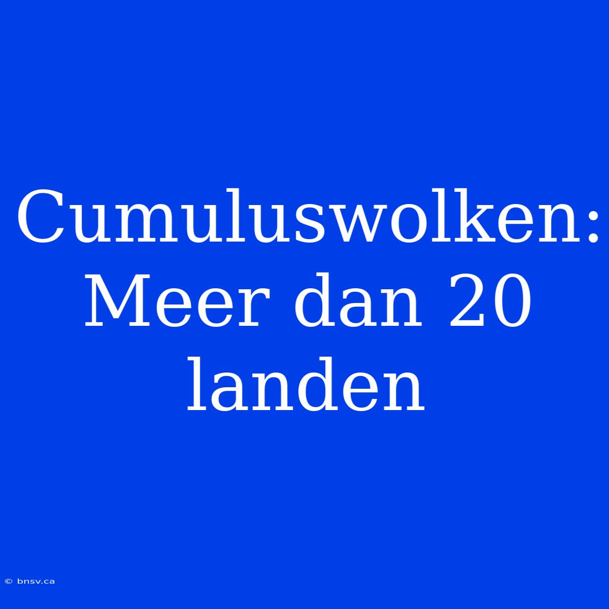 Cumuluswolken: Meer Dan 20 Landen