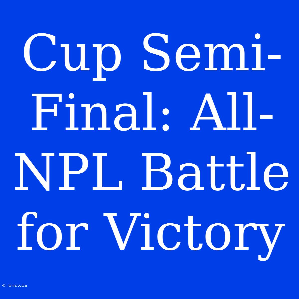 Cup Semi-Final: All-NPL Battle For Victory