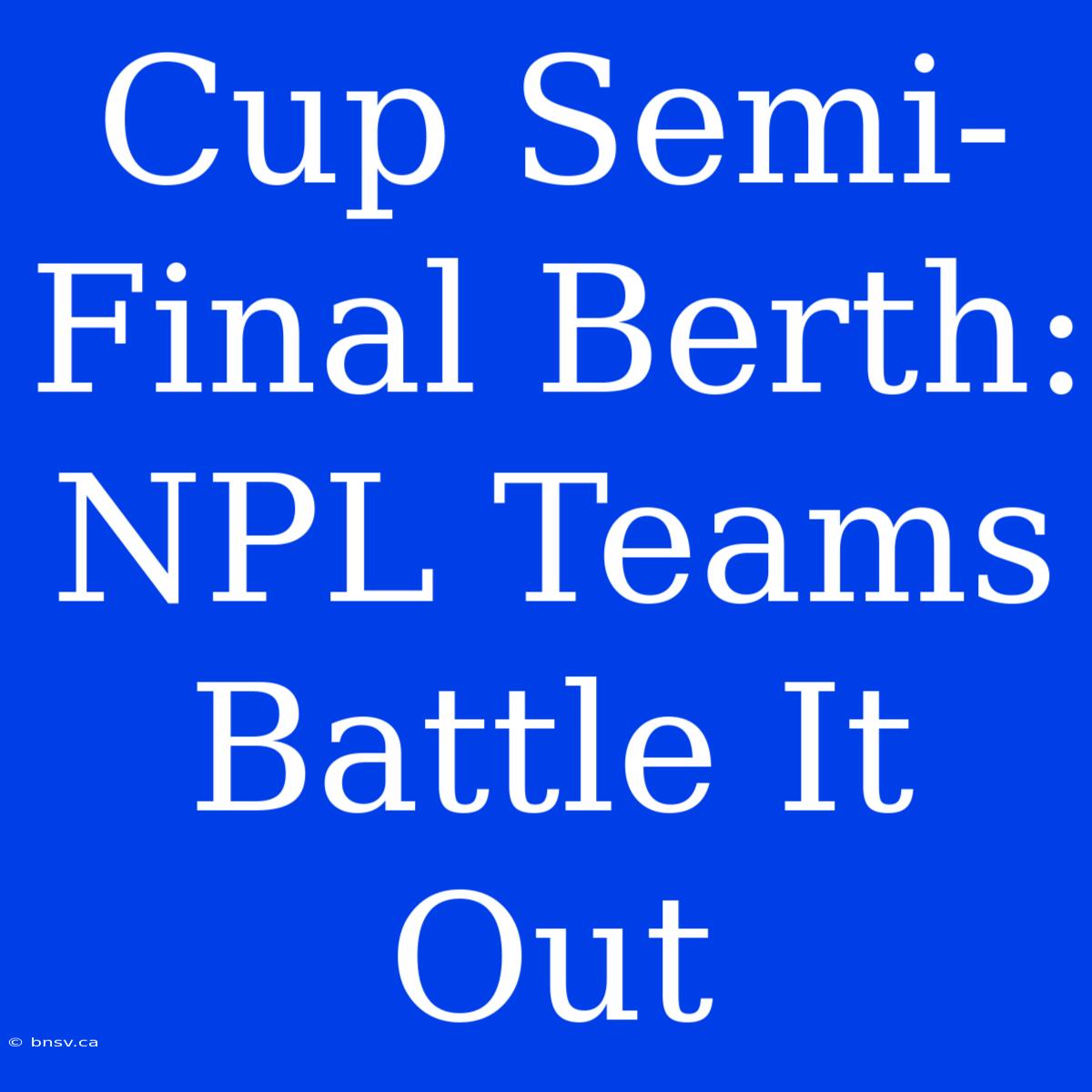 Cup Semi-Final Berth: NPL Teams Battle It Out