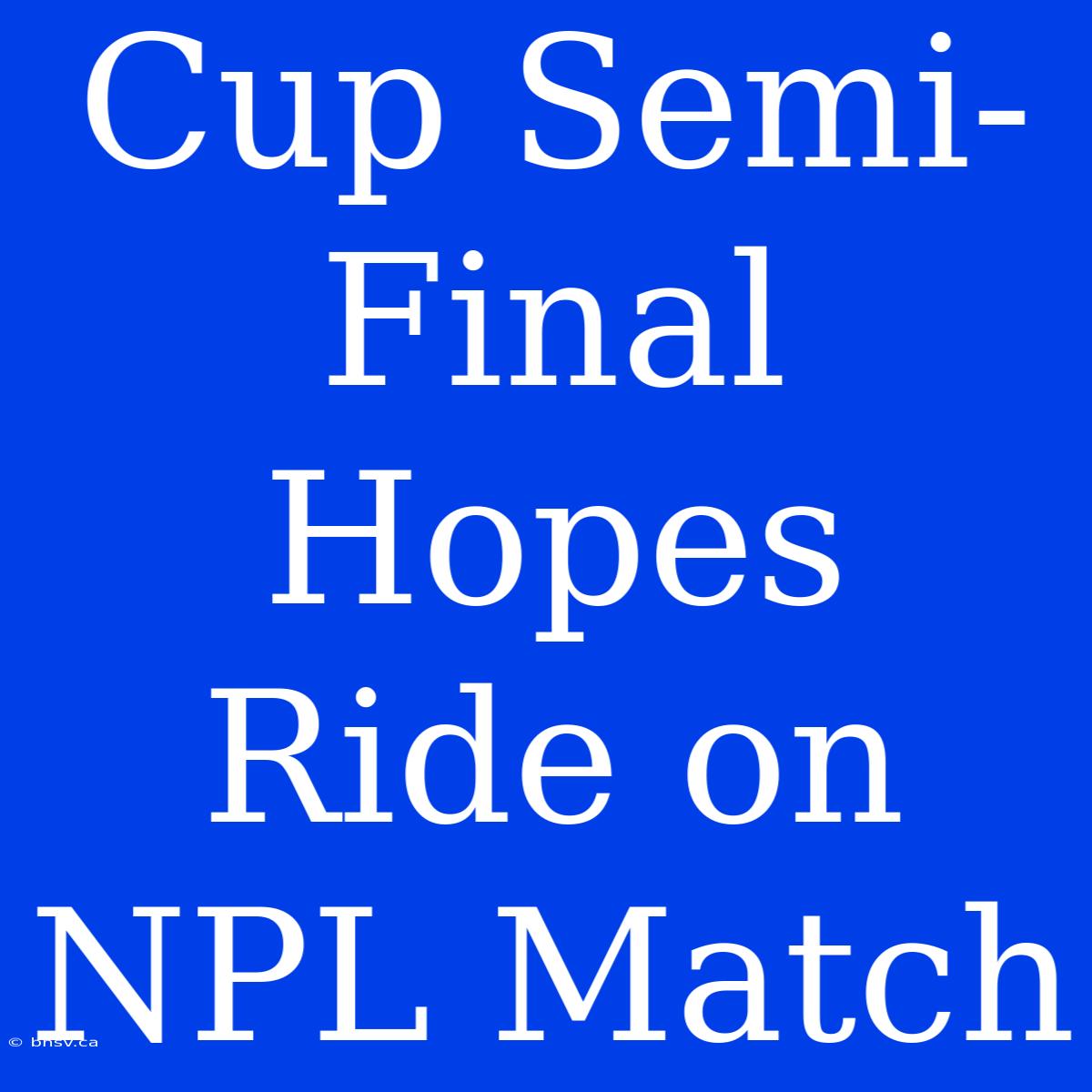 Cup Semi-Final Hopes Ride On NPL Match