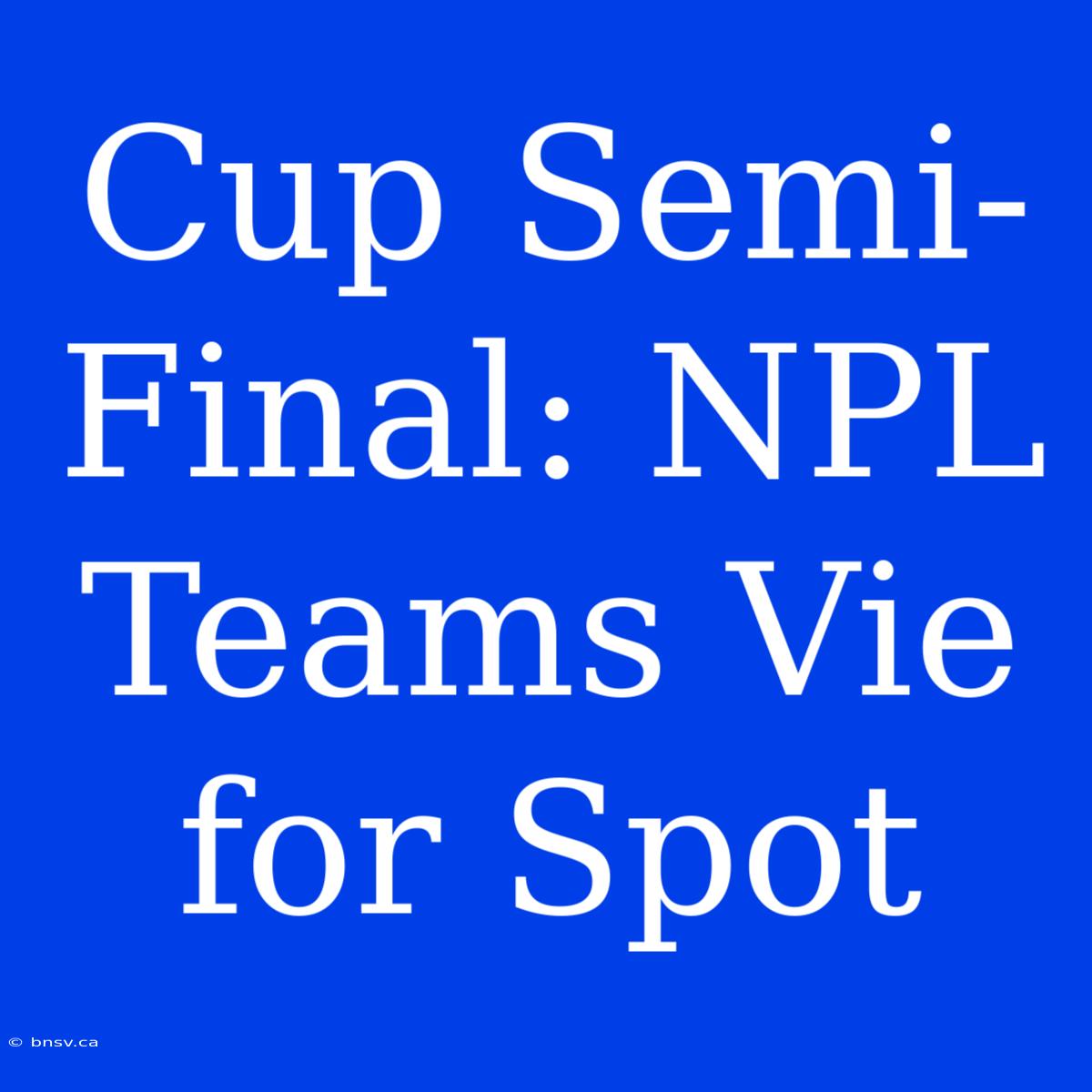 Cup Semi-Final: NPL Teams Vie For Spot