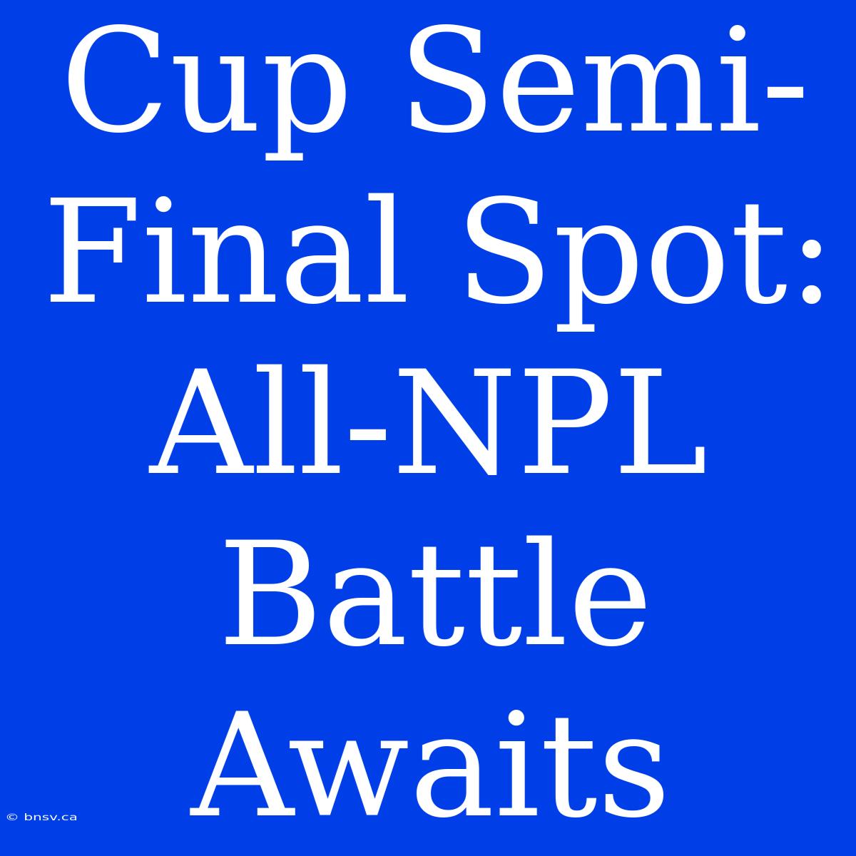 Cup Semi-Final Spot: All-NPL Battle Awaits