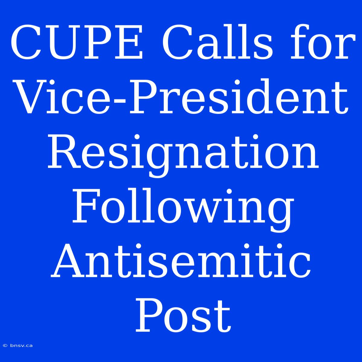 CUPE Calls For Vice-President Resignation Following Antisemitic Post