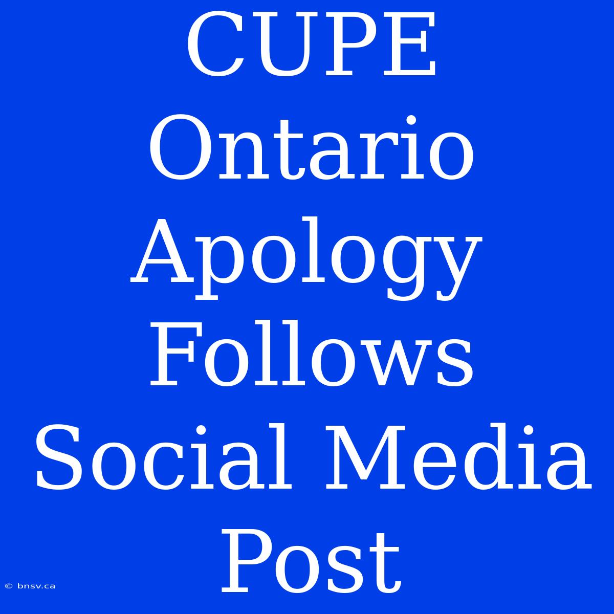 CUPE Ontario Apology Follows Social Media Post