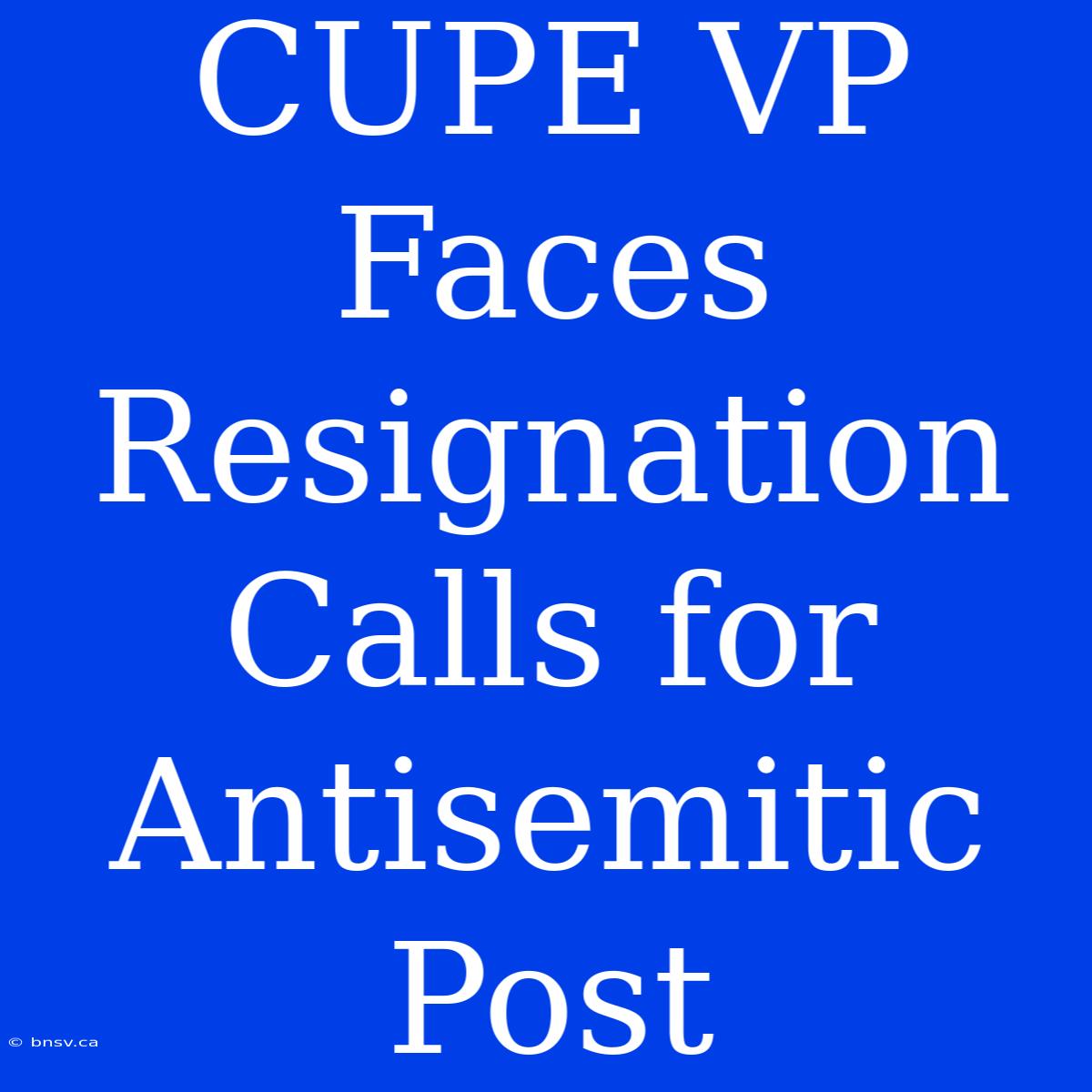 CUPE VP Faces Resignation Calls For Antisemitic Post