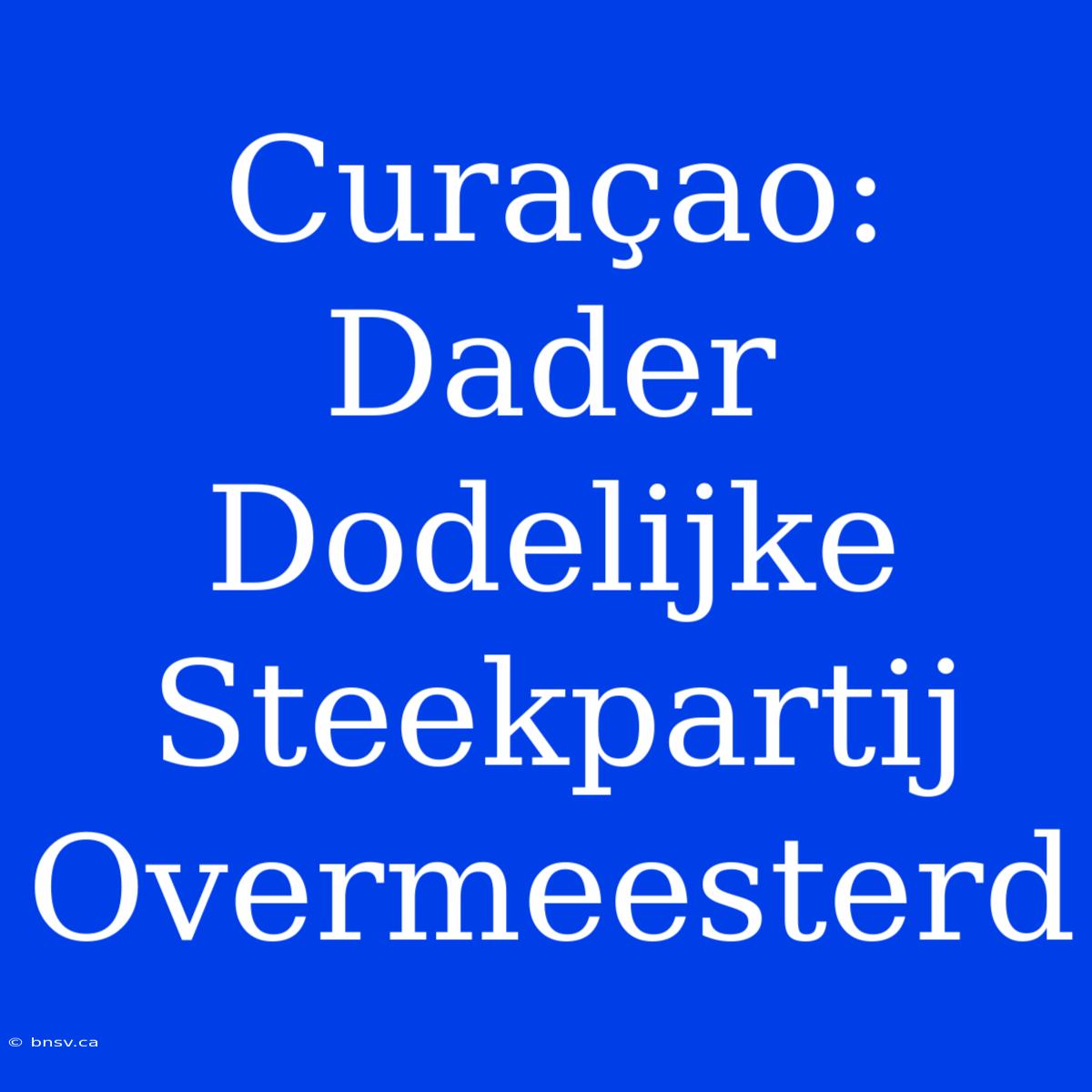 Curaçao: Dader Dodelijke Steekpartij Overmeesterd