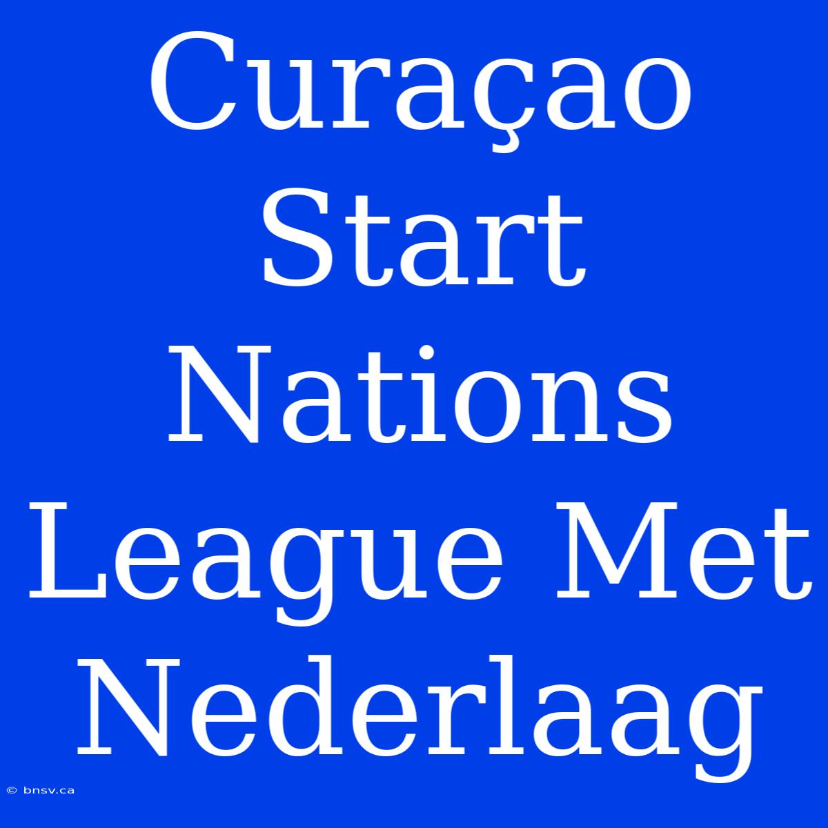 Curaçao Start Nations League Met Nederlaag