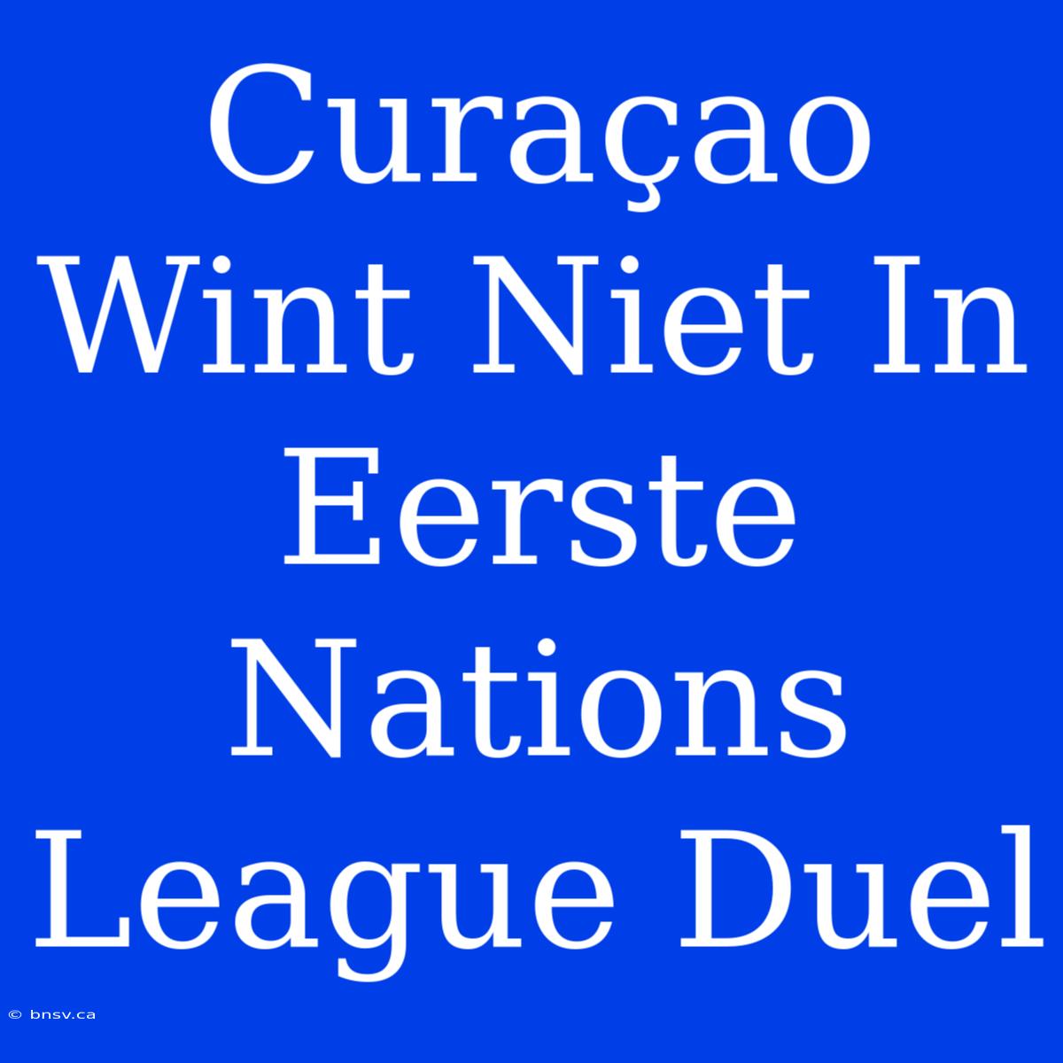 Curaçao Wint Niet In Eerste Nations League Duel