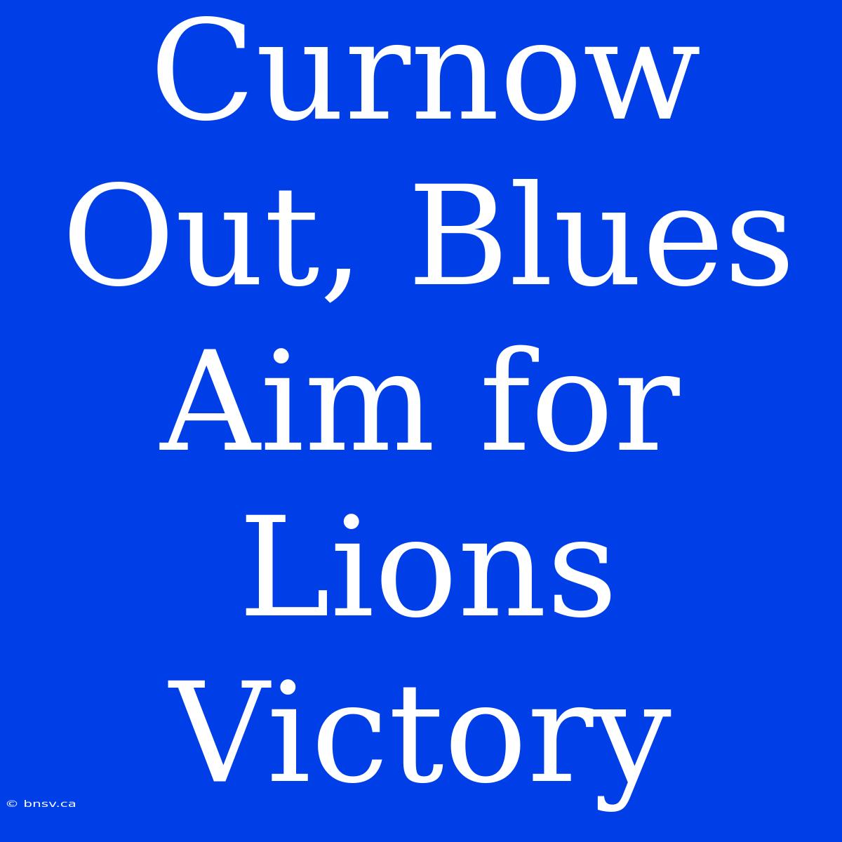 Curnow Out, Blues Aim For Lions Victory