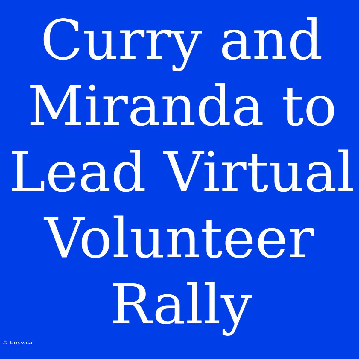 Curry And Miranda To Lead Virtual Volunteer Rally