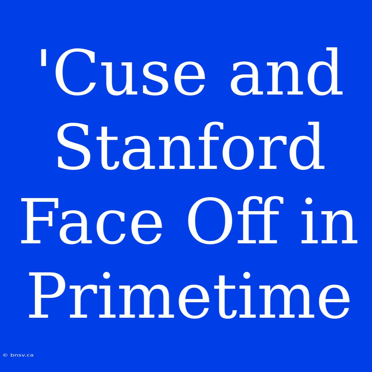 'Cuse And Stanford Face Off In Primetime