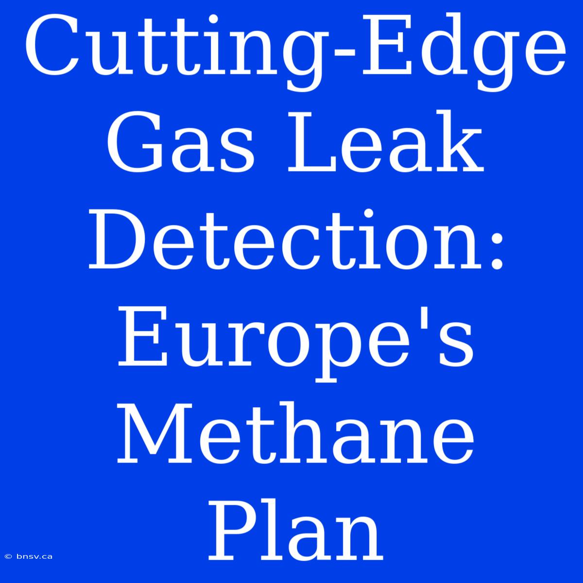 Cutting-Edge Gas Leak Detection: Europe's Methane Plan