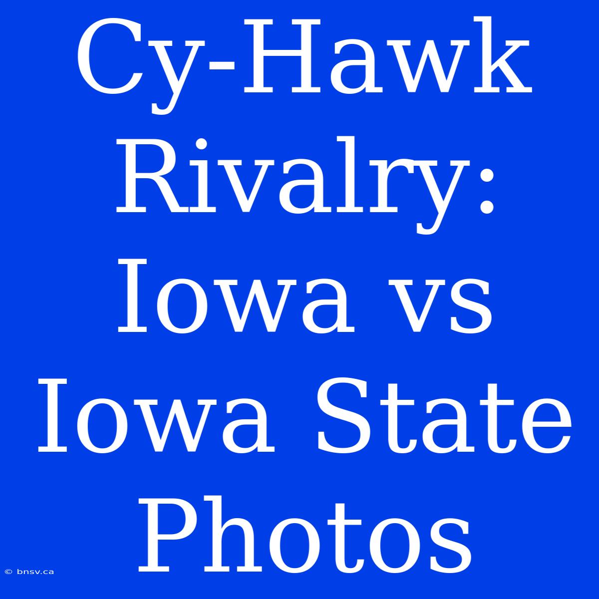 Cy-Hawk Rivalry: Iowa Vs Iowa State Photos