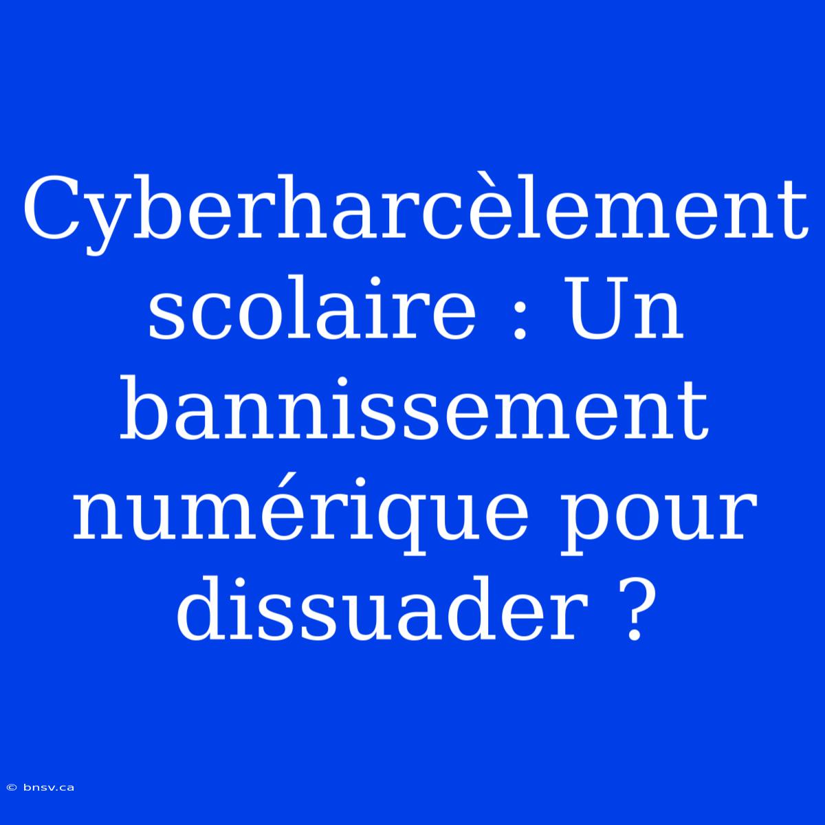 Cyberharcèlement Scolaire : Un Bannissement Numérique Pour Dissuader ?