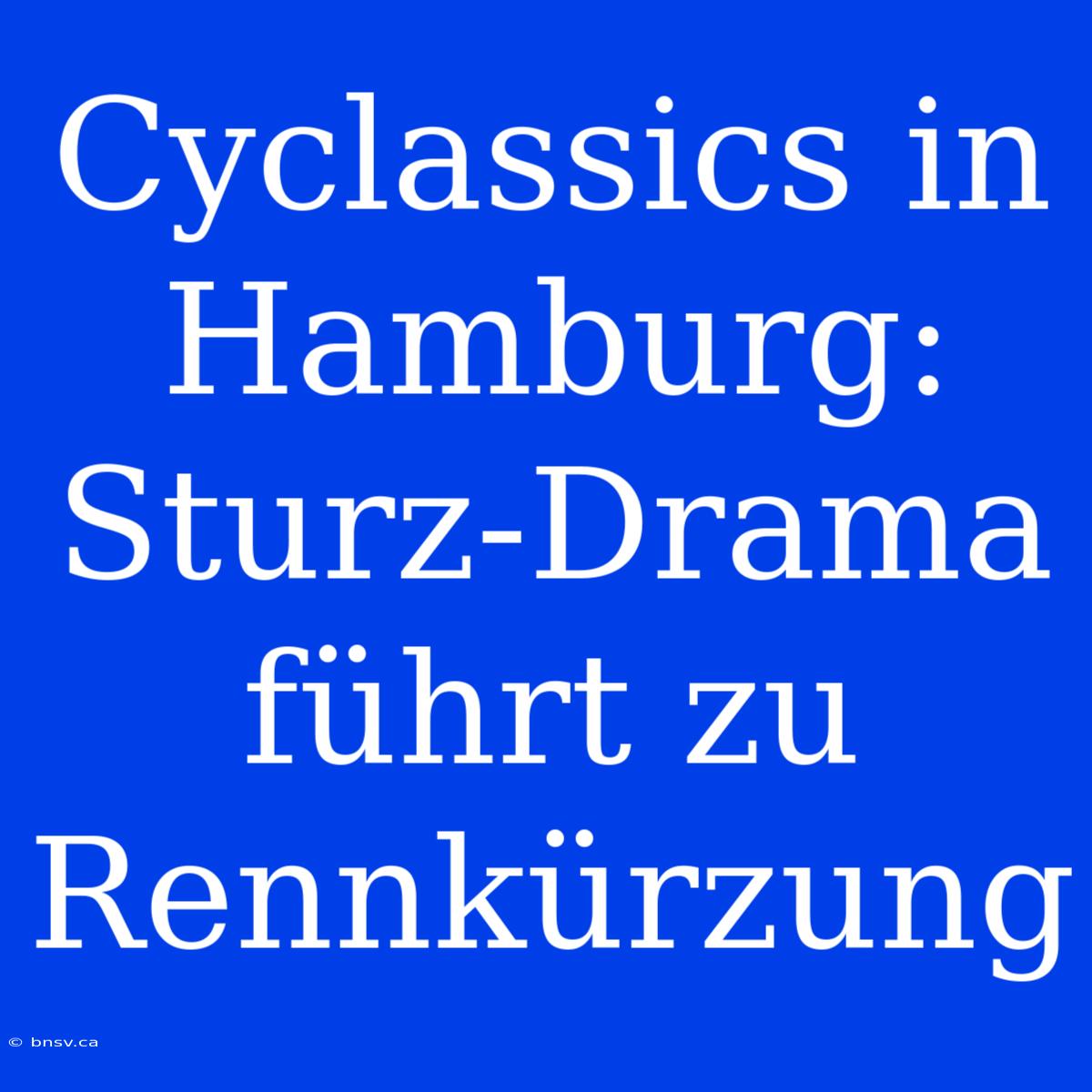 Cyclassics In Hamburg: Sturz-Drama Führt Zu Rennkürzung