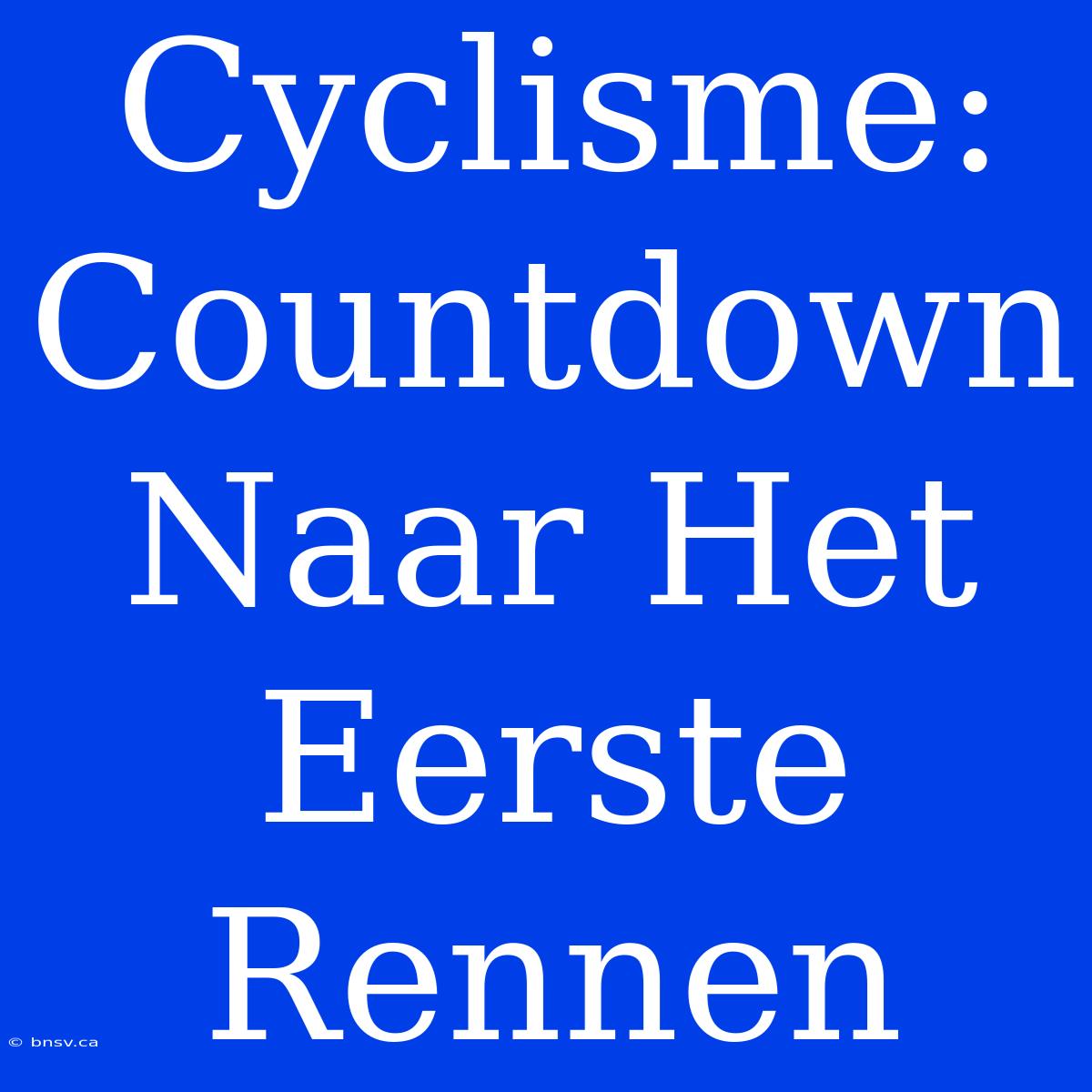 Cyclisme: Countdown Naar Het Eerste Rennen