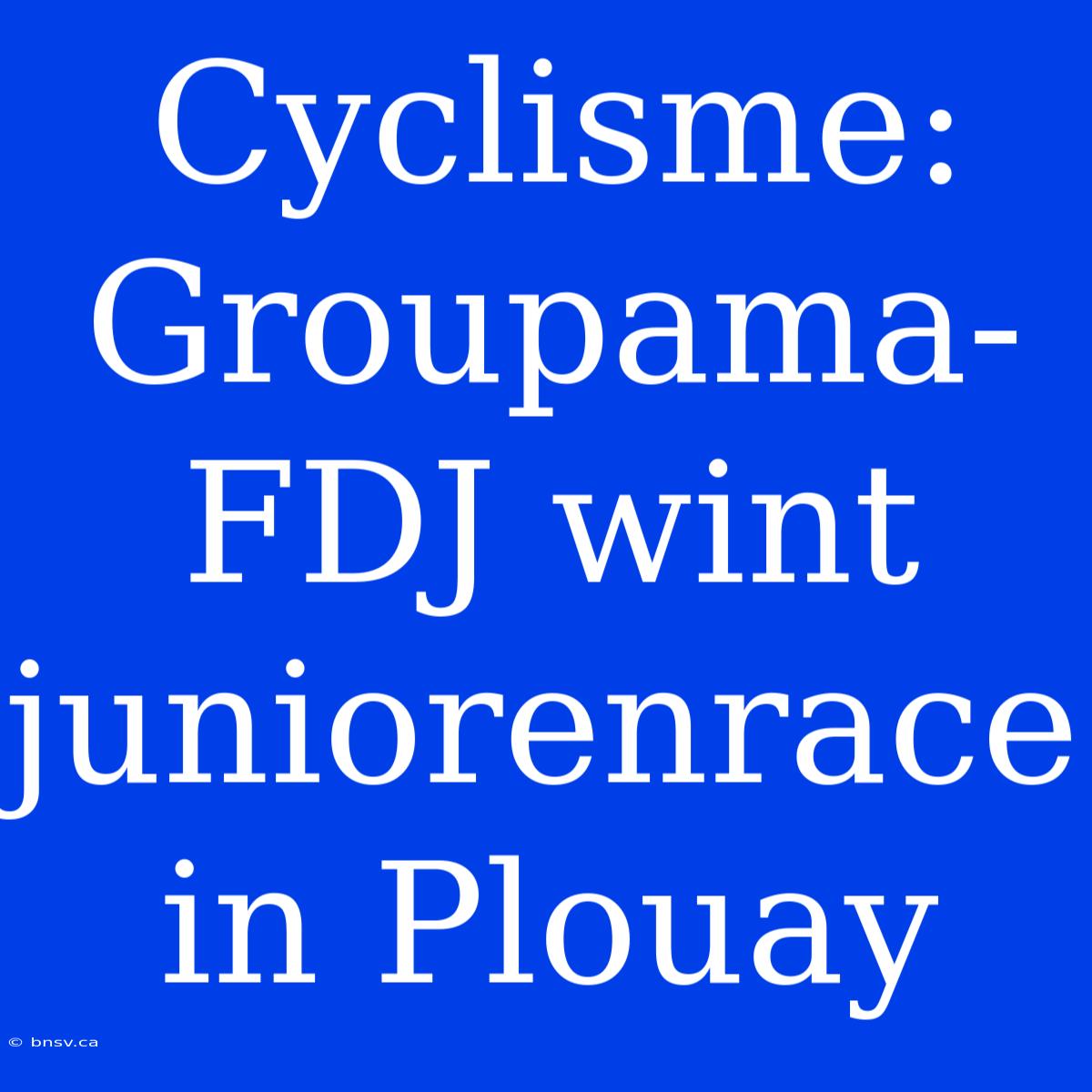 Cyclisme: Groupama-FDJ Wint Juniorenrace In Plouay