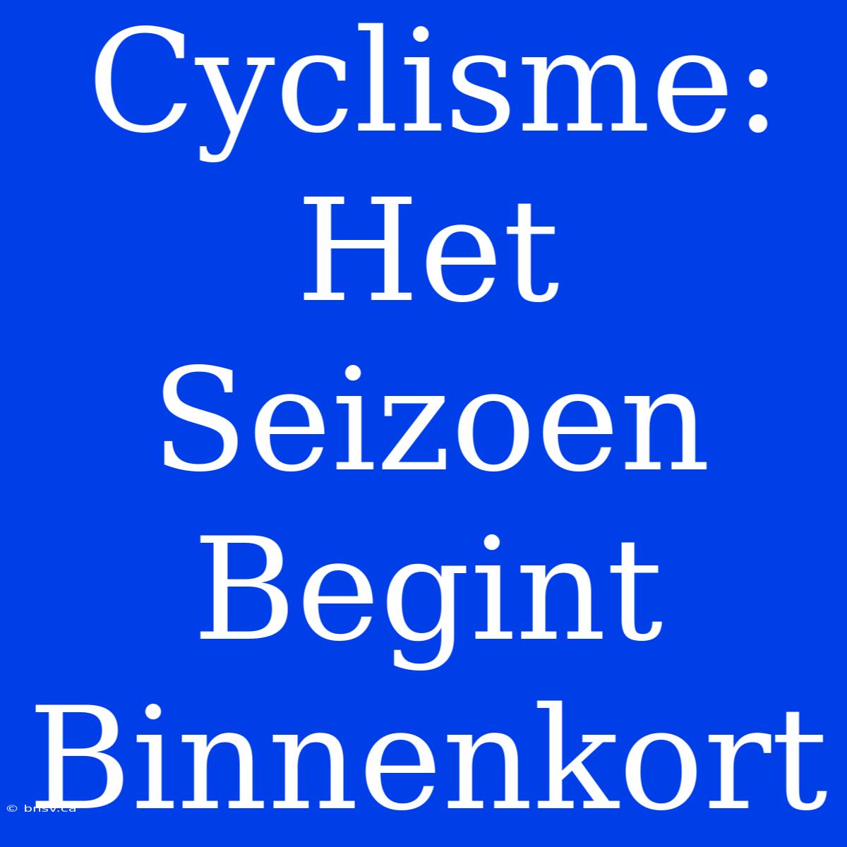 Cyclisme: Het Seizoen Begint Binnenkort