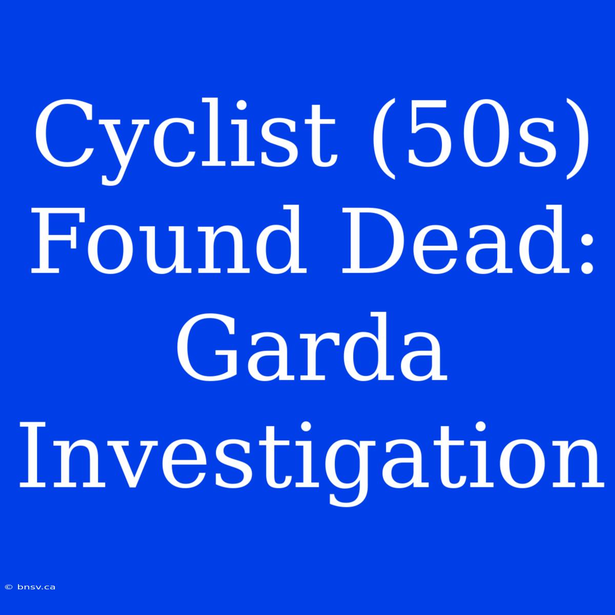 Cyclist (50s) Found Dead: Garda Investigation