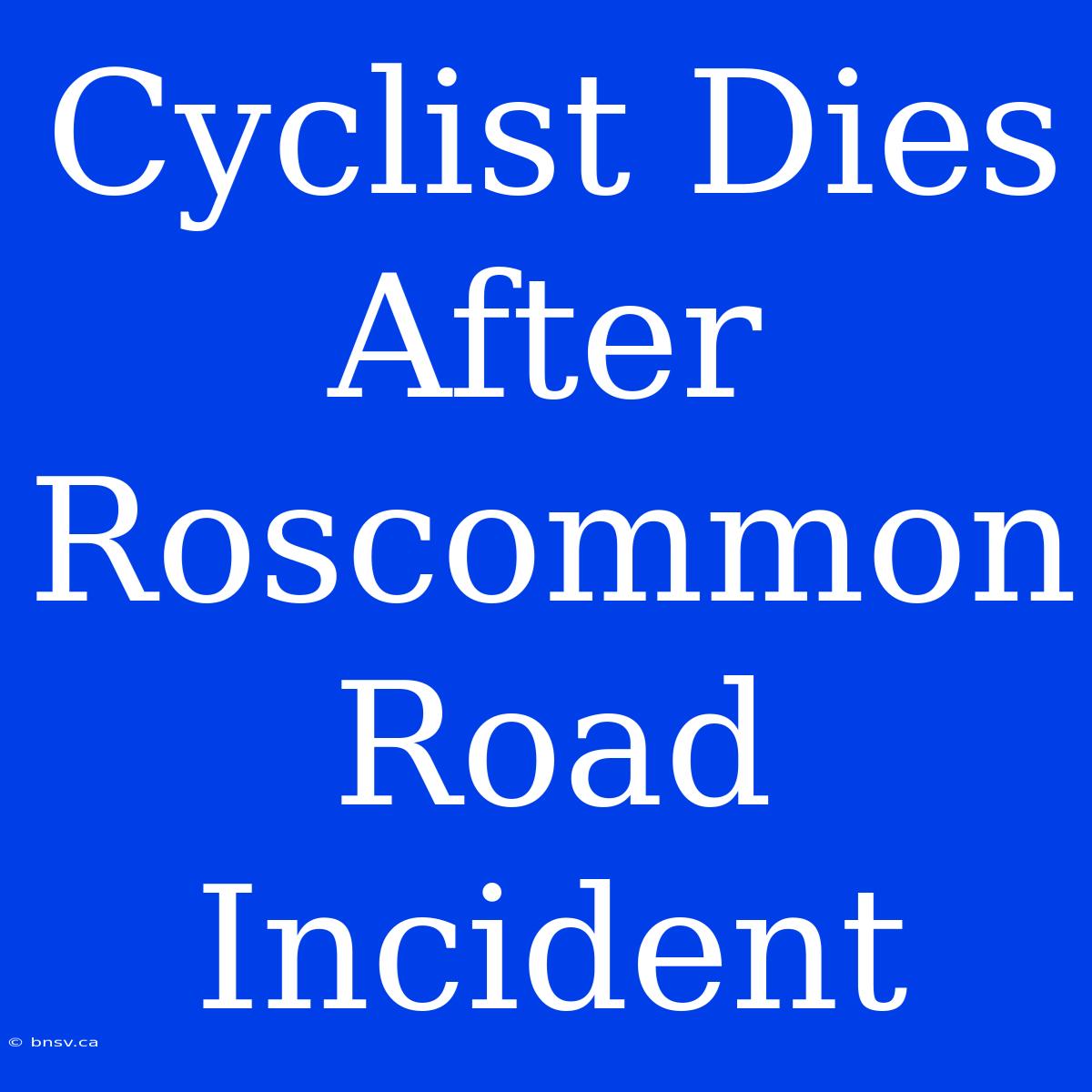 Cyclist Dies After Roscommon Road Incident