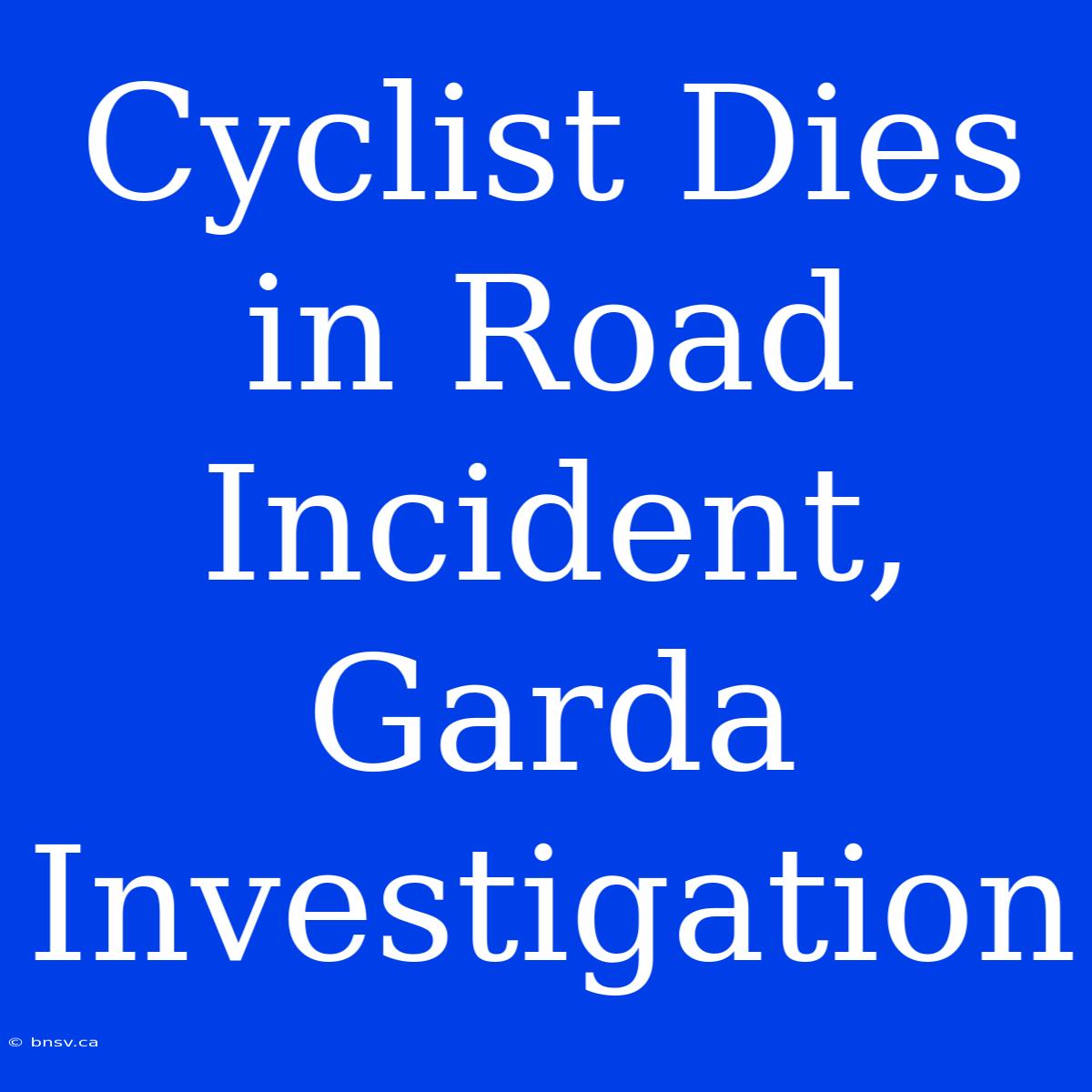 Cyclist Dies In Road Incident, Garda Investigation