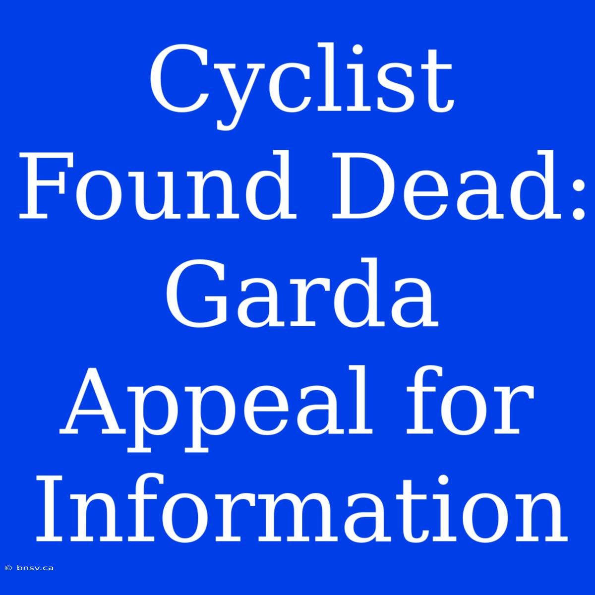 Cyclist Found Dead: Garda Appeal For Information