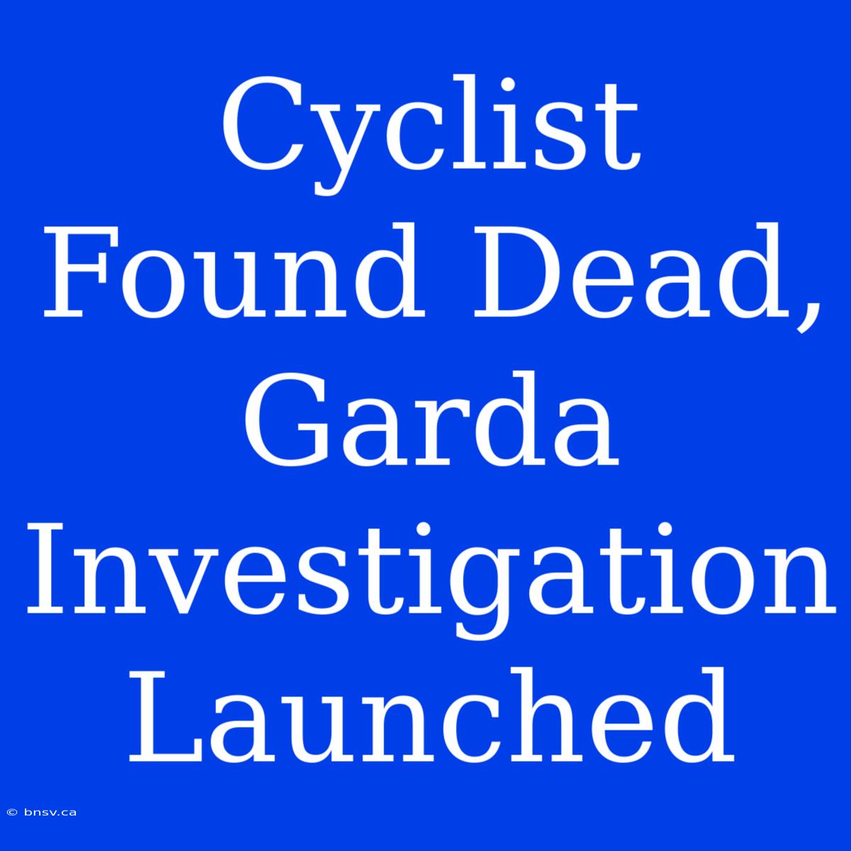 Cyclist Found Dead, Garda Investigation Launched