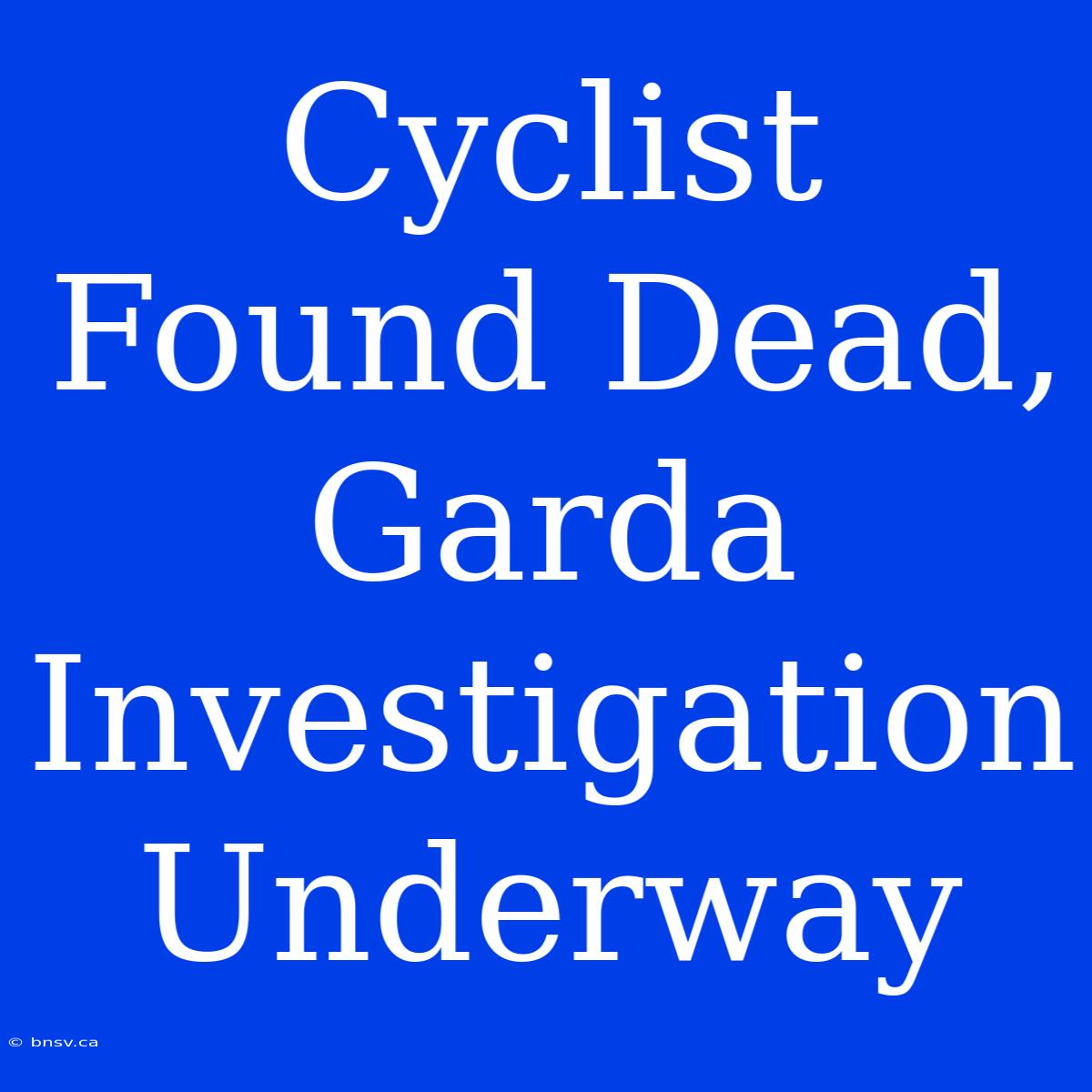 Cyclist Found Dead, Garda Investigation Underway