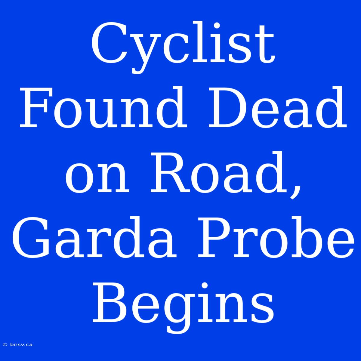 Cyclist Found Dead On Road, Garda Probe Begins