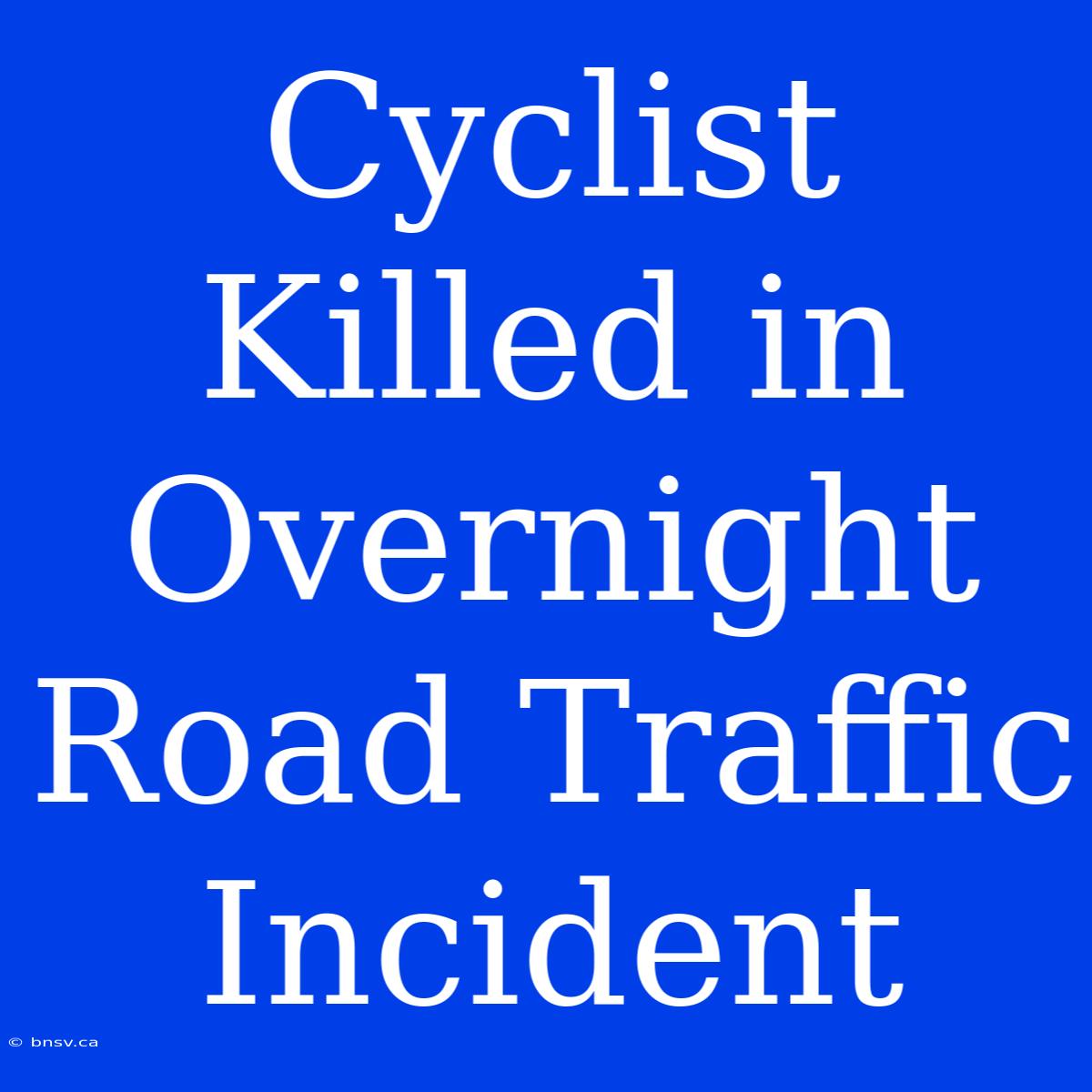 Cyclist Killed In Overnight Road Traffic Incident