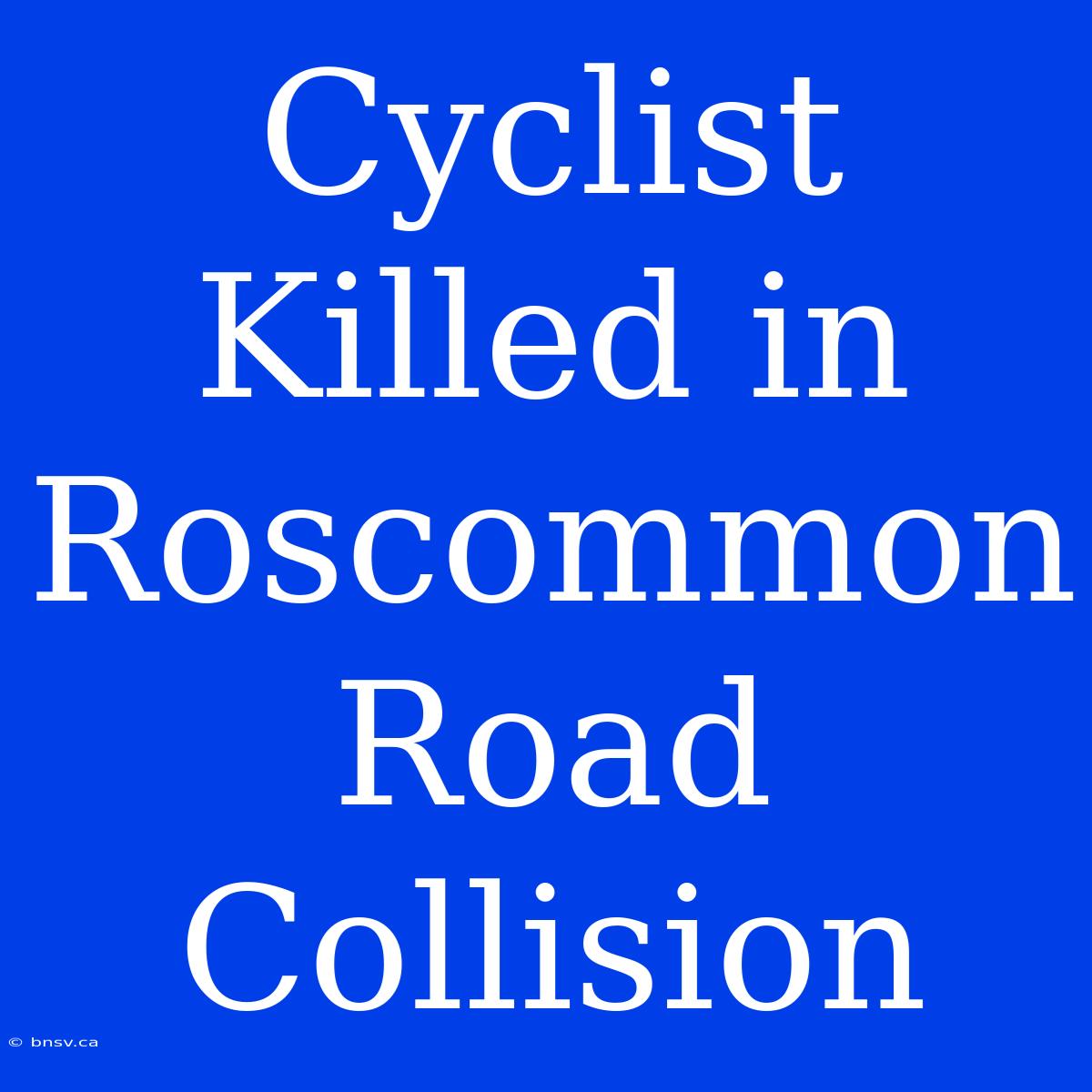 Cyclist Killed In Roscommon Road Collision