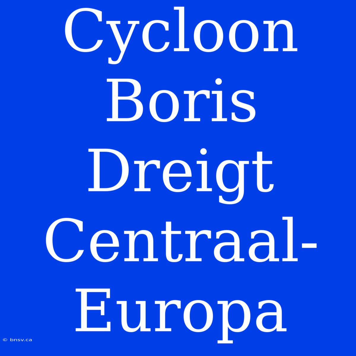 Cycloon Boris Dreigt Centraal-Europa