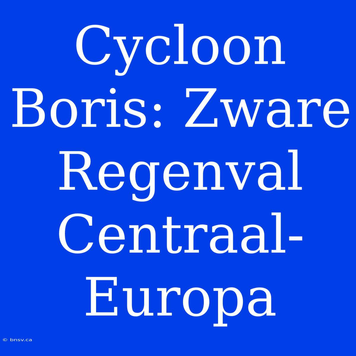 Cycloon Boris: Zware Regenval Centraal-Europa