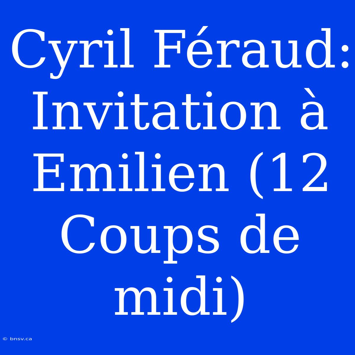 Cyril Féraud: Invitation À Emilien (12 Coups De Midi)