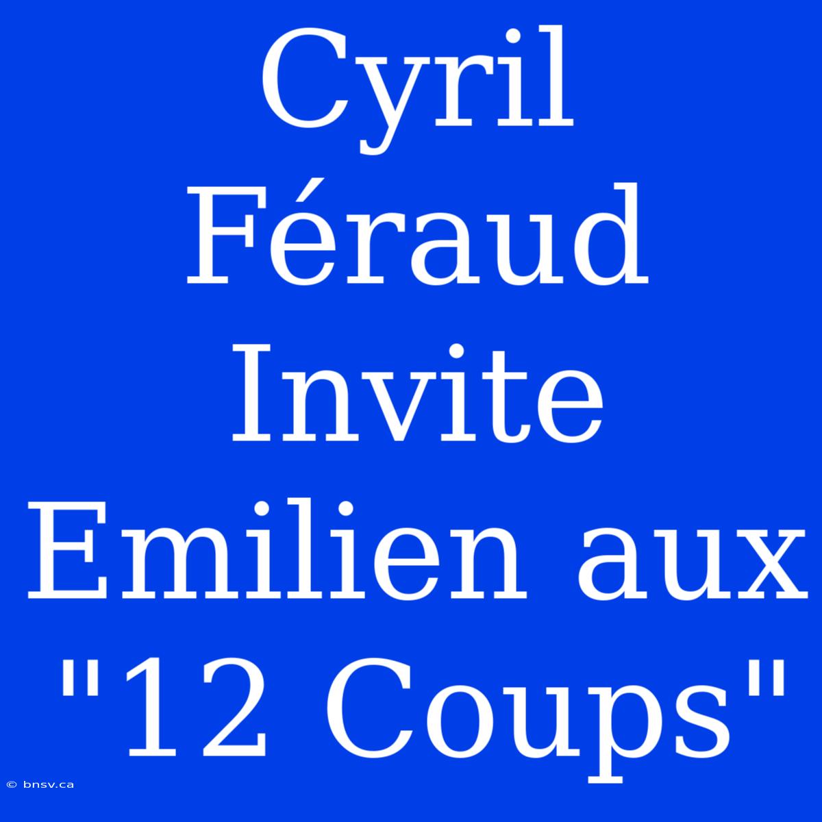 Cyril Féraud Invite Emilien Aux 