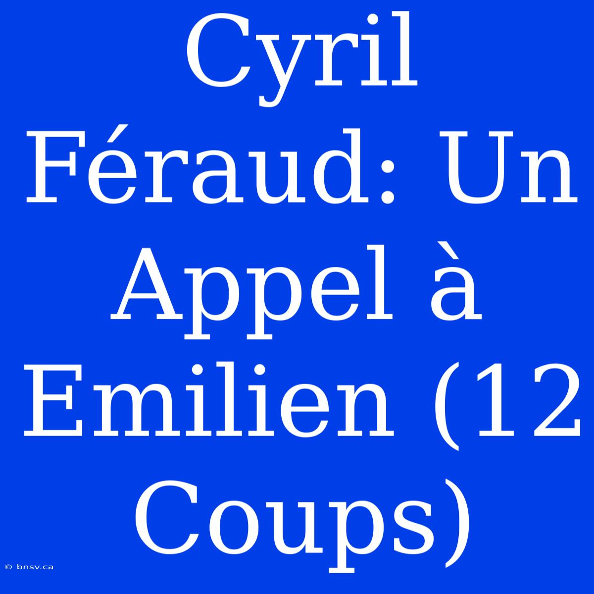 Cyril Féraud: Un Appel À Emilien (12 Coups)