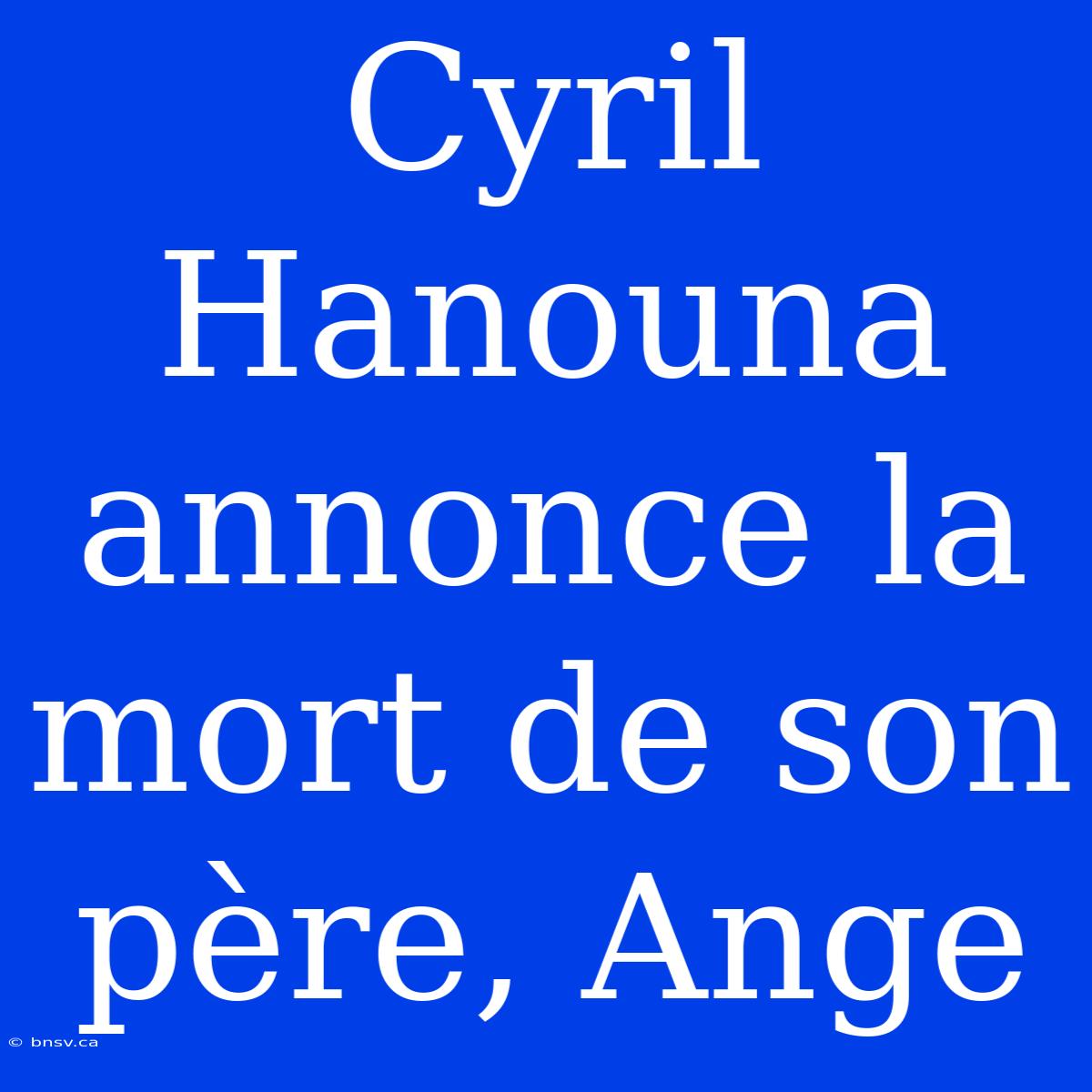 Cyril Hanouna Annonce La Mort De Son Père, Ange