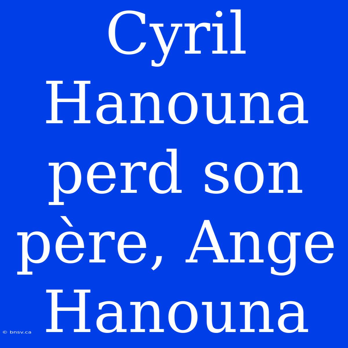 Cyril Hanouna Perd Son Père, Ange Hanouna