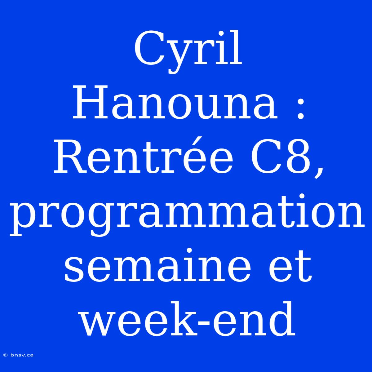 Cyril Hanouna : Rentrée C8, Programmation Semaine Et Week-end