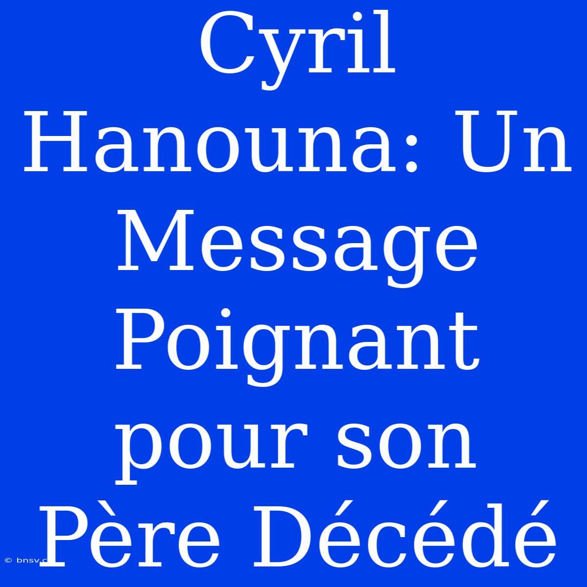 Cyril Hanouna: Un Message Poignant Pour Son Père Décédé